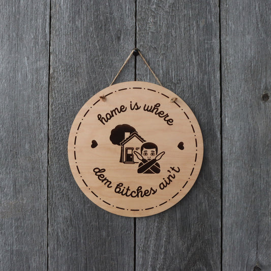 "Home is Where Them Bitches Ain't" Wooden Sign
