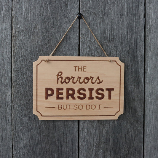 "The Horrors Persist" Wooden Sign