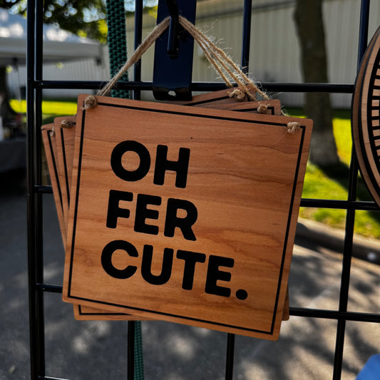 "Oh Fer Cute" Wooden Sign